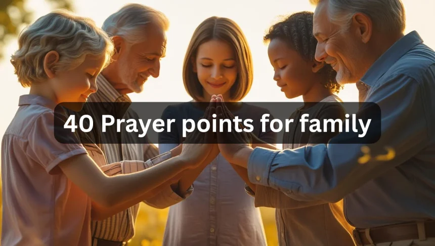 Family praying together with 40 prayer points for protection and unity